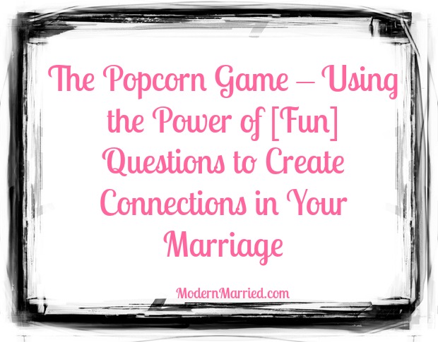 The Popcorn Game – Using the Power of [Fun] Questions to Create Connections in Your Marriage