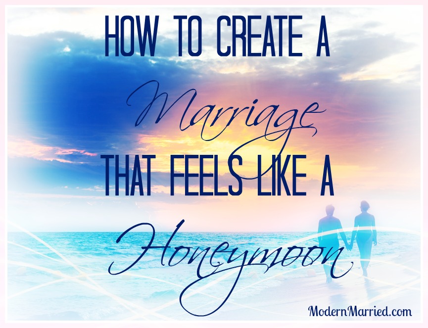 How to Create a Marriage that Feels Like a Honeymoon