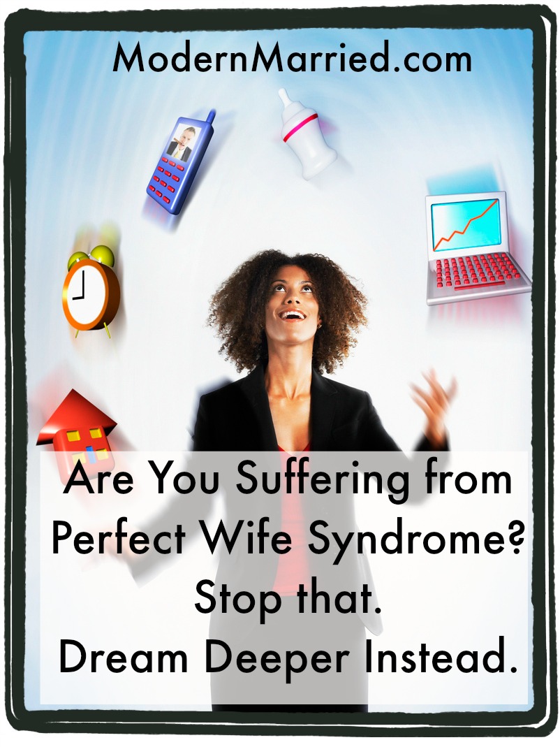 Are You Suffering from Perfect Wife Syndrome?  Stop that. Dream Deeper Instead.