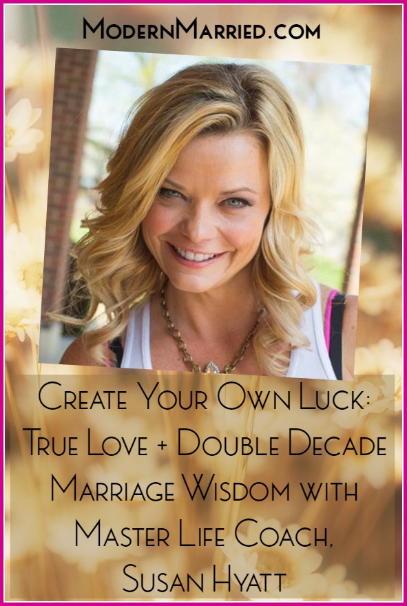Create Your Own Luck: True Love + Double Decade Marriage Wisdom from Susan Hyatt