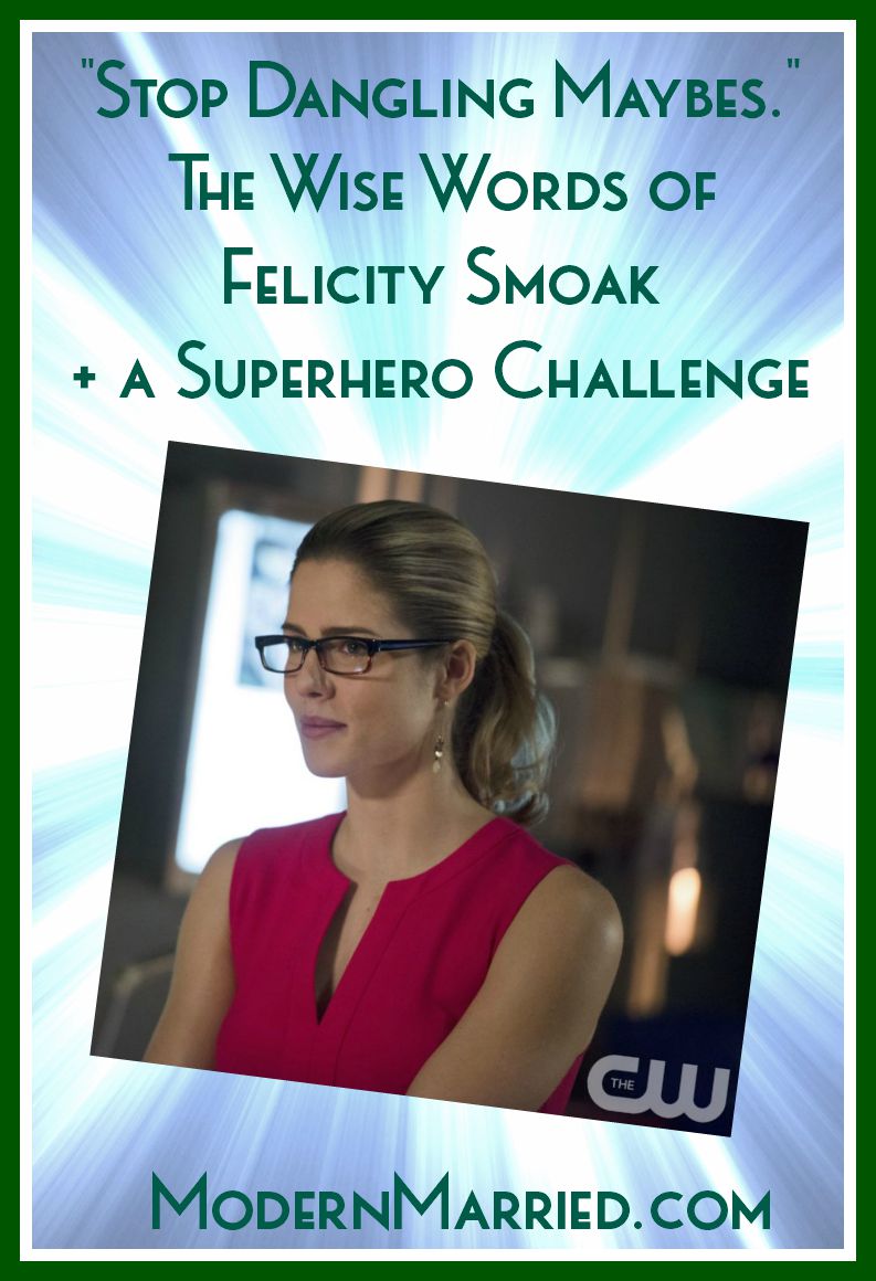 Stop Dangling Maybes – The Wise Words of Felicity Smoak + a Superhero Challenge