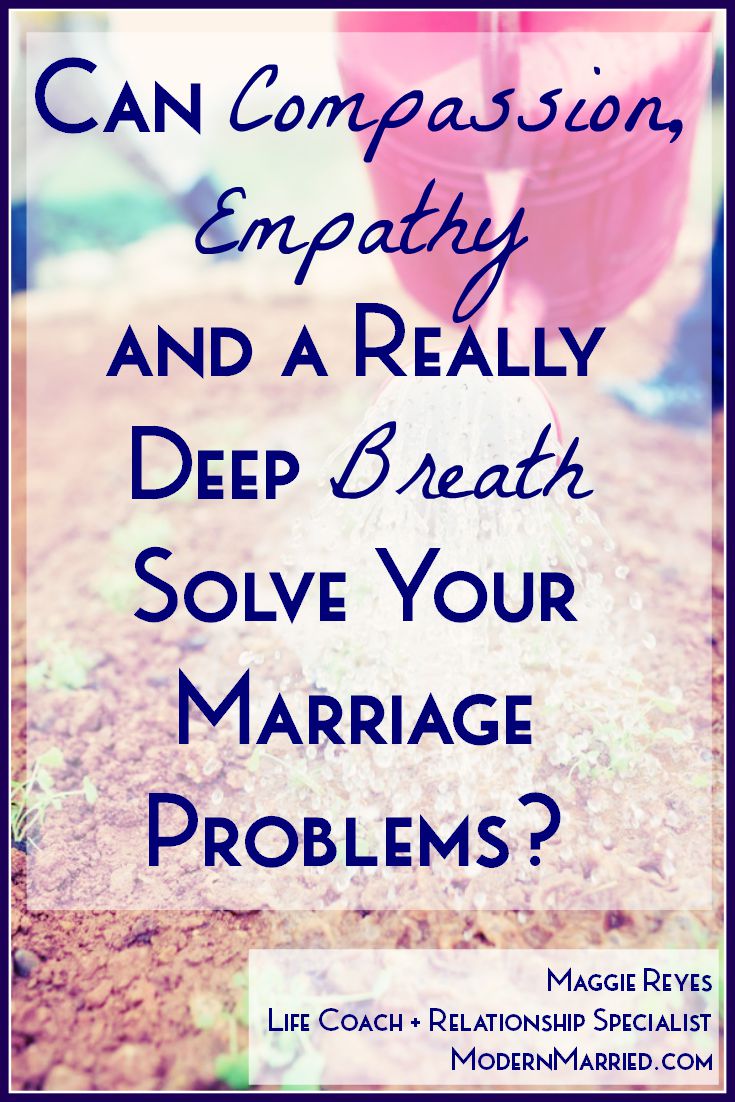 Can Compassion, Empathy and a Really Deep Breath Solve Your Marriage Problems?