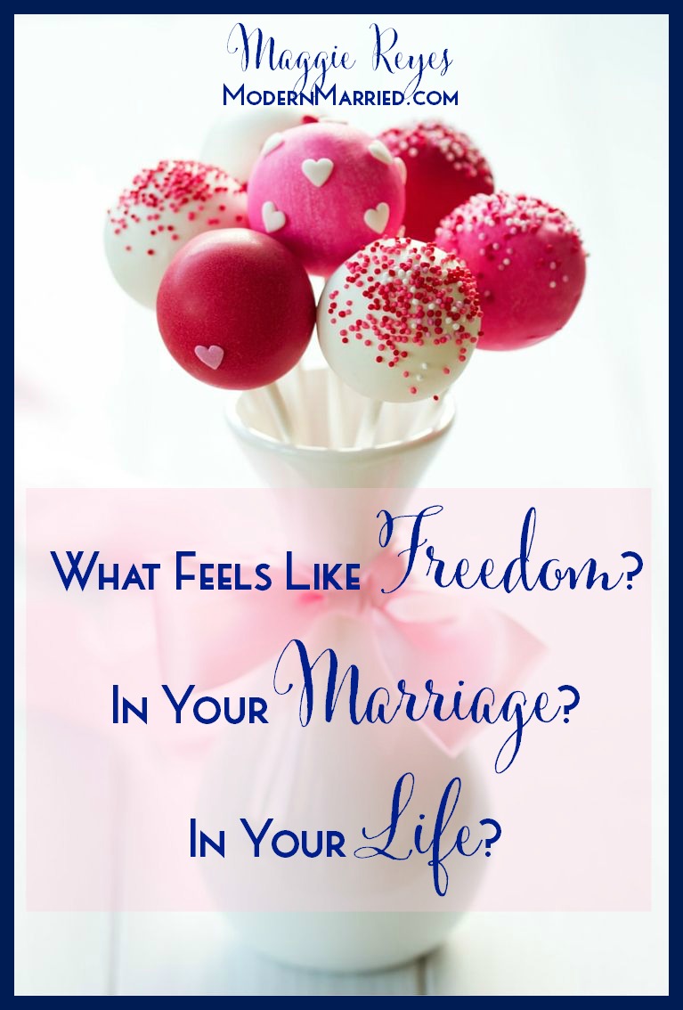 What Feels Like Freedom? In Your Marriage? In Your Life?