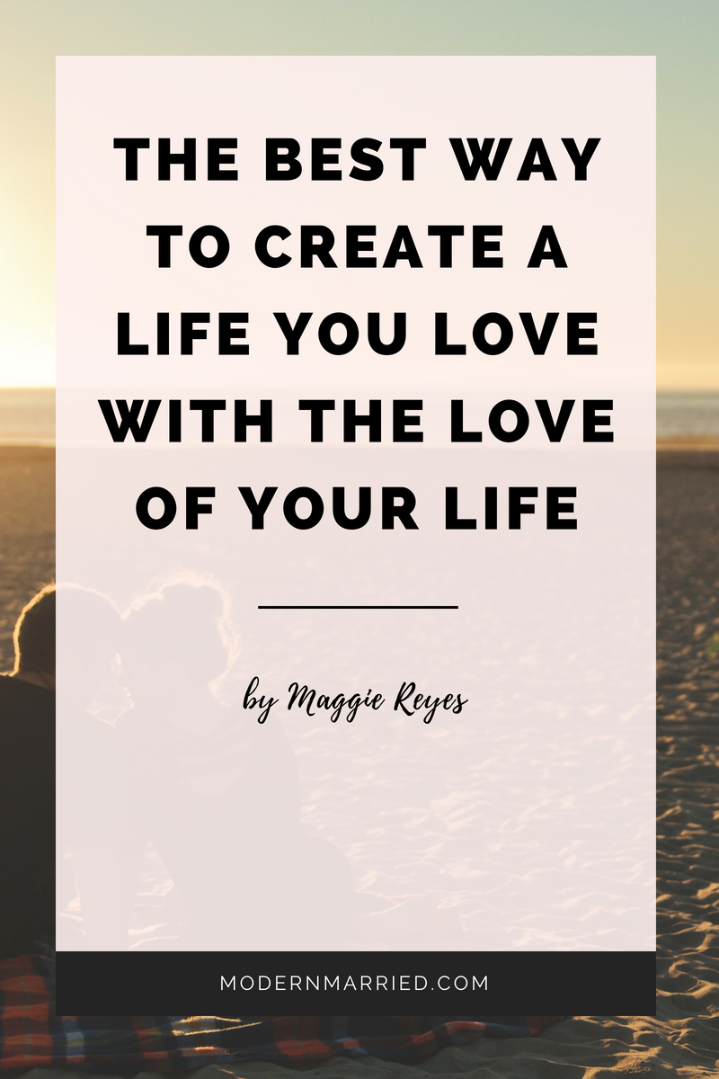 The best way to create a life you love with the love of your life