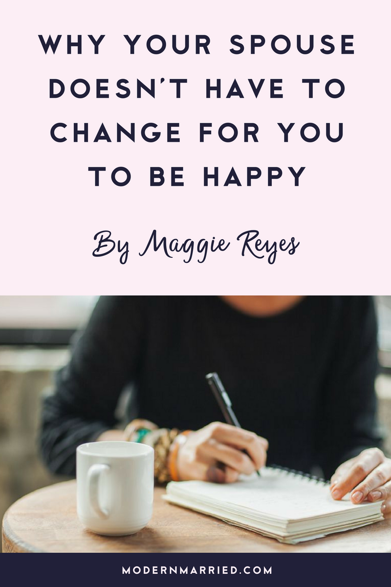 Why Your Spouse Doesn’t Have to Change for You To Be Happy – and what does need to change that will make all the difference